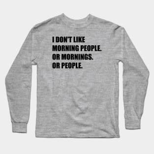 I don't like morning people. Or mornings. Or people. Long Sleeve T-Shirt